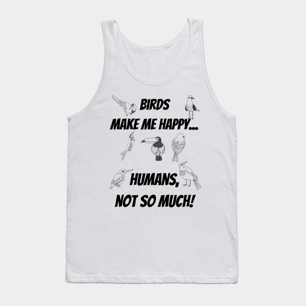 Birds make me happy... Humans, not so much! Tank Top by Christine aka stine1